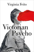 Cover-Bild zum Titel 'Victorian psycho' von 'Virginia Feito'