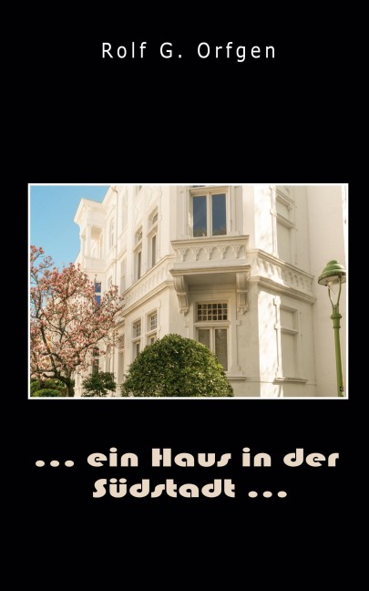 ... ein Haus in der Südstadt ... - Rolf G Orfgen