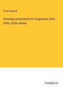Cover-Bild zum Titel 'Chronique protestante de l'Angoumois XVIe, XVIIe, XVIIIe siècles' von 'Victor Bujeaud'