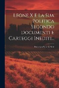 Leone X E La Sua Politica Secondo Documenti E Carteggi Inediti... - Francesco Saverio Nitti