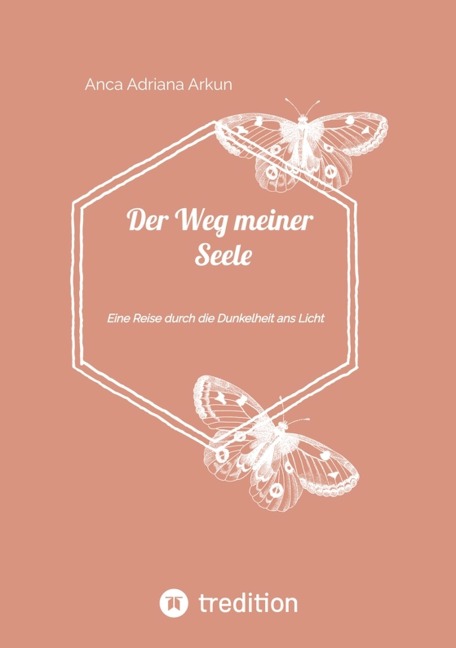 Der Weg meiner Seele: Eine Reise durch die Dunkelheit ans Licht - Anca Adriana Arkun