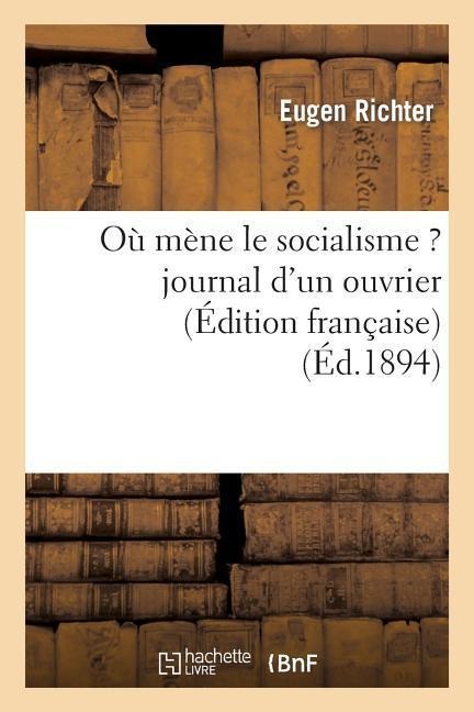 Où Mène Le Socialisme ? Journal d'Un Ouvrier - Eugen Richter