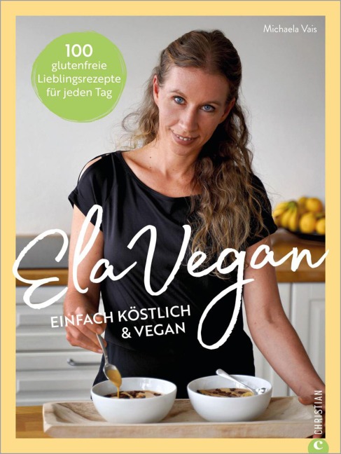ElaVegan - Einfach köstlich & vegan - Michaela Vais