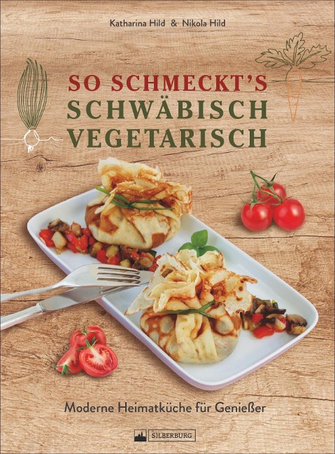 So schmeckt's schwäbisch vegetarisch - Nikola Hild, Katharina Hild