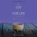 Cup of Our Life Lib/E: A Guide to Spiritual Growth - Joyce Rupp