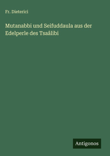 Mutanabbi und Seifuddaula aus der Edelperle des Tsaâlibi - Fr. Dieterici