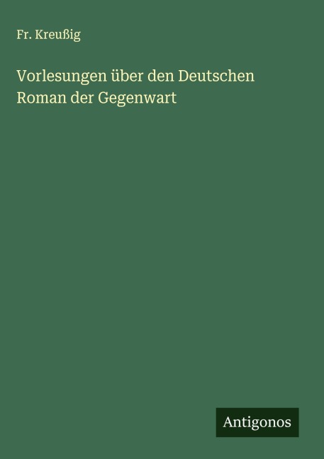 Vorlesungen über den Deutschen Roman der Gegenwart - Fr. Kreußig