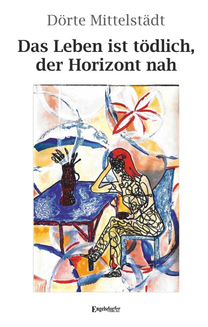 Das Leben ist tödlich, der Horizont nah - Dörte Mittelstädt
