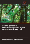 Cover-Bild zum Titel 'Ocena potrzeb szkoleniowych w Ayum Forest Products Ltd' von 'Adwoa Benewaa Brefo-Manuh'