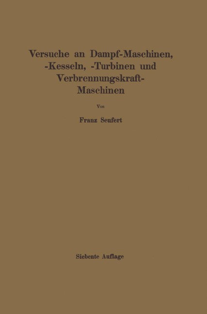 Anleitung zur Durchführung von Versuchen an Dampfmaschinen, Dampfkesseln, Dampfturbinen und Verbrennungskraftmaschinen - Franz Seufert