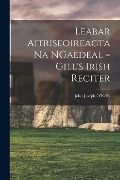 Cover-Bild zum Titel 'Leabar Aitriseoireacta na NGaedeal = Gill's Irish Reciter' von 'John Joseph O'Kelly'
