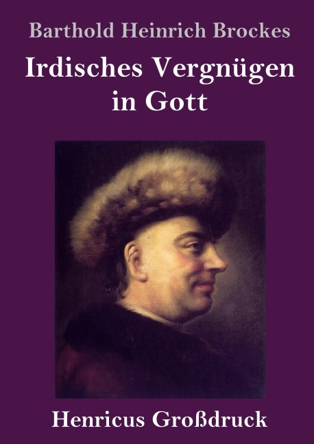 Irdisches Vergnügen in Gott (Großdruck) - Barthold Heinrich Brockes