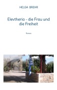 Cover-Bild zum Titel 'Elevtheria - die Frau und die Freiheit' von 'Helga Brehr'