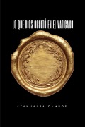 Cover-Bild zum Titel 'Lo Que Dios Ocultó En El Vaticano' von 'Atahualpa Campos'