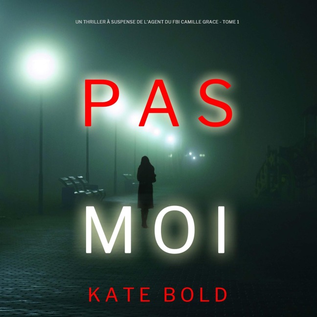 Pas Moi (Un Thriller à Suspense de l'Agent du FBI Camille Grace - Tome 1) - Kate Bold