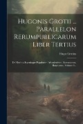 Cover-Bild zum Titel 'Hugonis Grotii ... Parallelon Rerumpublicarum Liber Tertius: De Moribus Ingenioque Populorum Atheniensium, Romanorum, Batavorum, Volume 3...' von 'Hugo Grotius'