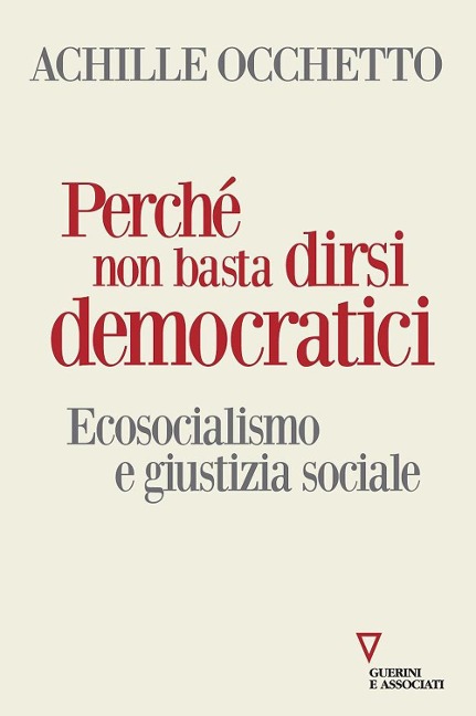 Perché non basta dirsi democratici. Ecosocialismo e giustizia sociale - Achille Occhetto