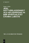 Jesu Gottverlassenheit als Heilsereignis in der Spiritualität Chiara Lubichs - Stefan Tobler