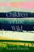 Cover-Bild zum Titel 'Children of the Wild' von 'Kevin Powers'