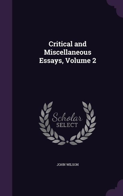 Critical and Miscellaneous Essays, Volume 2 - John Wilson
