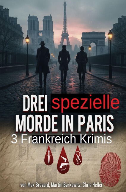 Drei spezielle Morde in Paris: 3 Frankreich Krimis - Chris Heller, Martin Barkawitz, Max Brevard