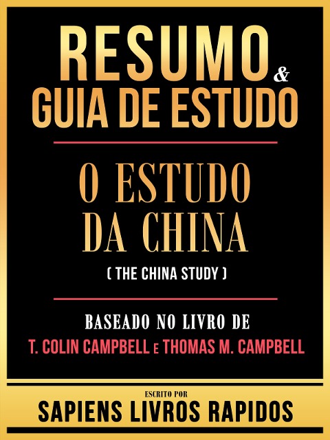 Resumo & Guia De Estudo - O Estudo Da China (The China Study) - Baseado No Livro De T. Colin Campbell E Thomas M. Campbell - Sapiens Livros Rapidos, Sapiens Livros Rapidos