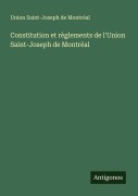 Cover-Bild zum Titel 'Constitution et règlements de l'Union Saint-Joseph de Montréal' von 'Union Saint-Joseph de Montréal'