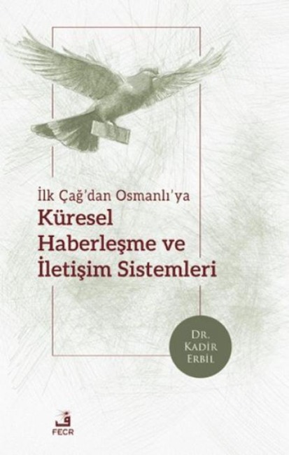 Ilk Cagdan Osmanliya Küresel Haberlesme ve Iletisim Sistemleri - Kadir Erbil