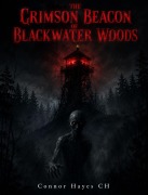 Cover-Bild zum Titel 'The Crimson Beacon of Blackwater Woods' von 'Connor Hayes CH'