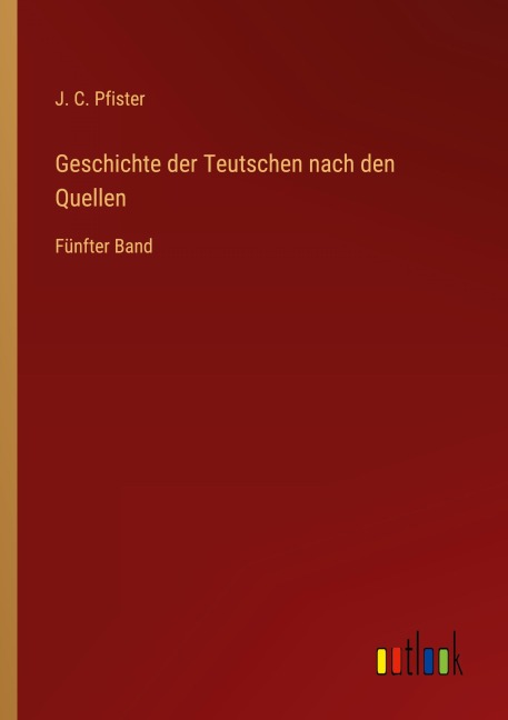 Geschichte der Teutschen nach den Quellen - J. C. Pfister