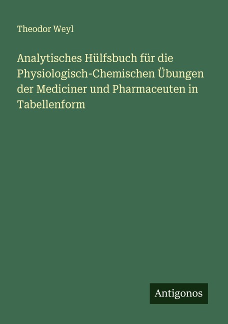 Analytisches Hülfsbuch für die Physiologisch-Chemischen Übungen der Mediciner und Pharmaceuten in Tabellenform - Theodor Weyl