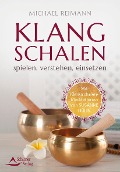 Klangschalen spielen, verstehen, einsetzen - Michael Reimann