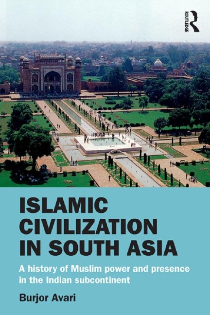 Islamic Civilization in South Asia - Burjor Avari