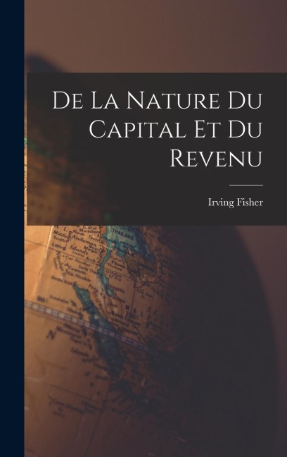 De la nature du capital et du revenu - Irving Fisher