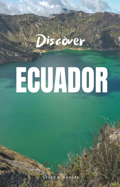 Discover Ecuador - Avery B. Hodges