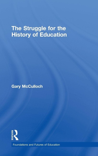 The Struggle for the History of Education - Gary Mcculloch