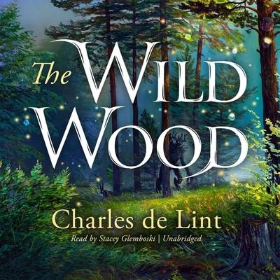 The Wild Wood Lib/E - Charles De Lint