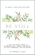 Cover-Bild zum Titel 'Be Still: A Year-Long Guided Journey to Acknowledge Pain, Embrace Forgiveness, Cultivate Compassion, and Find Healing: 52 Weekly Christian Devotions' von 'Rebekah Lloyd'