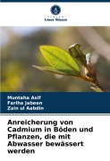 Cover-Bild zum Titel 'Anreicherung von Cadmium in Böden und Pflanzen, die mit Abwasser bewässert werden' von 'Muntaha Asif, Fariha Jabeen, Zain ul Aabdin'