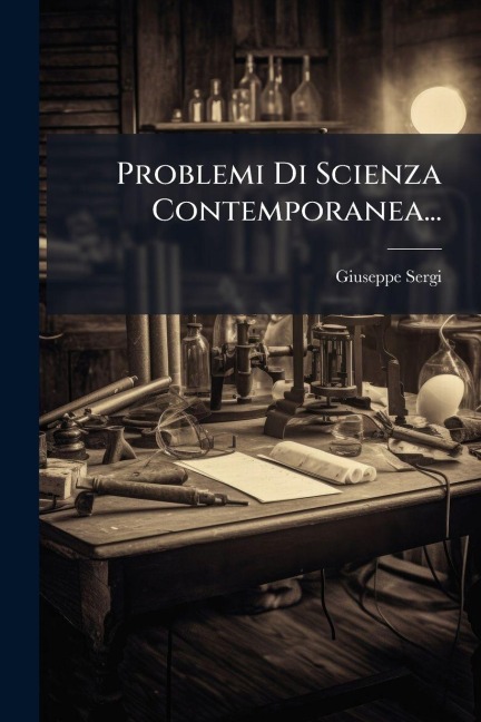 Problemi Di Scienza Contemporanea... - Giuseppe Sergi