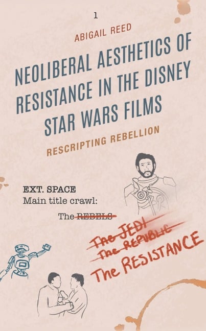 Neoliberal Aesthetics of Resistance in the Disney Star Wars Films - Abigail Reed