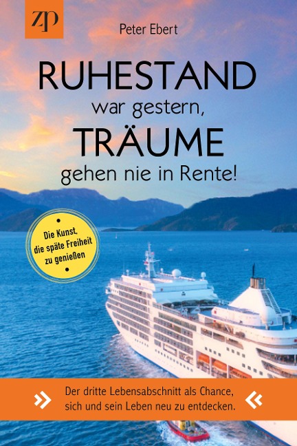 Ruhestand war gestern - Träume gehen nie in Rente. Die Kunst, die späte Freiheit zu genießen. - Peter Ebert