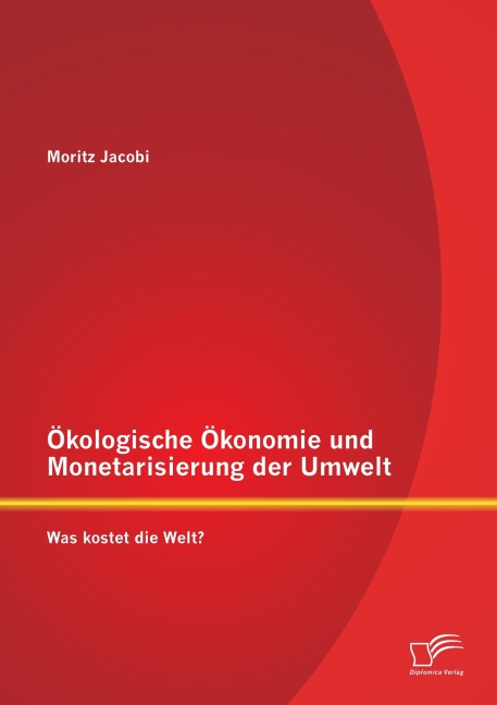 Ökologische Ökonomie und Monetarisierung der Umwelt. Was kostet die Welt? - Moritz Jacobi
