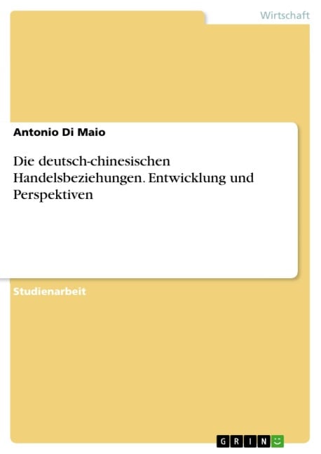 Die deutsch-chinesischen Handelsbeziehungen. Entwicklung und Perspektiven - Antonio Di Maio