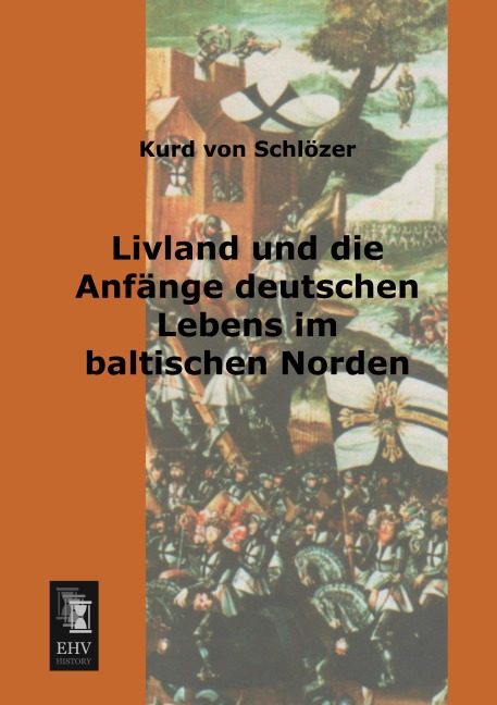 Livland und die Anfänge deutschen Lebens im baltischen Norden - Kurd von Schlözer
