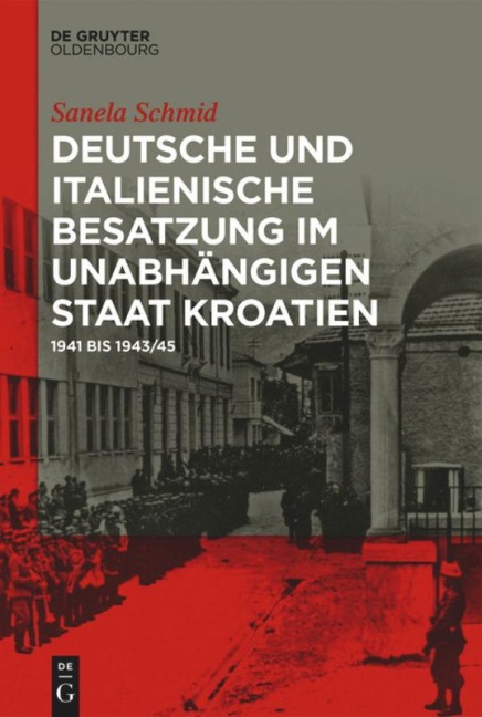 Deutsche und italienische Besatzung im Unabhängigen Staat Kroatien - Sanela Schmid