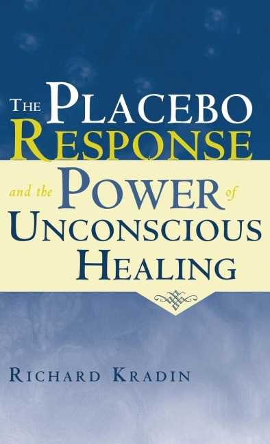 The Placebo Response and the Power of Unconscious Healing - Richard Kradin