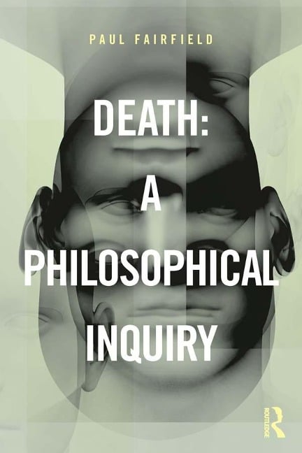 Death: A Philosophical Inquiry - Paul Fairfield