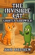 Cover-Bild zum Titel 'The Invisible Cat and the Ghostly Sandwich' von 'John Matthew'