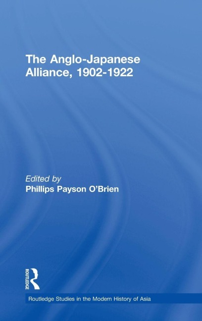 The Anglo-Japanese Alliance, 1902-1922 - Phillips O'Brien